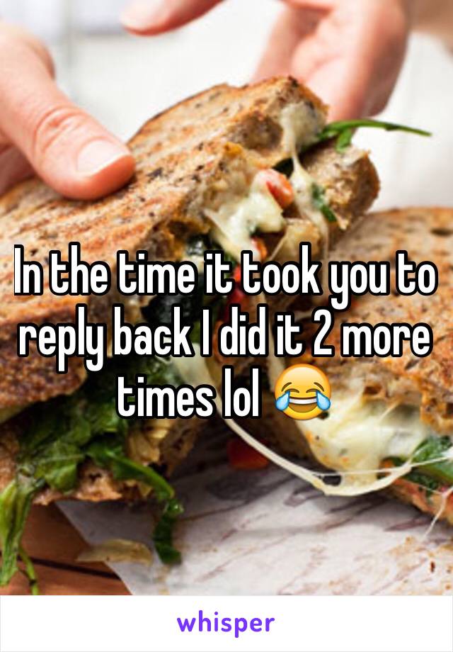 In the time it took you to reply back I did it 2 more times lol 😂