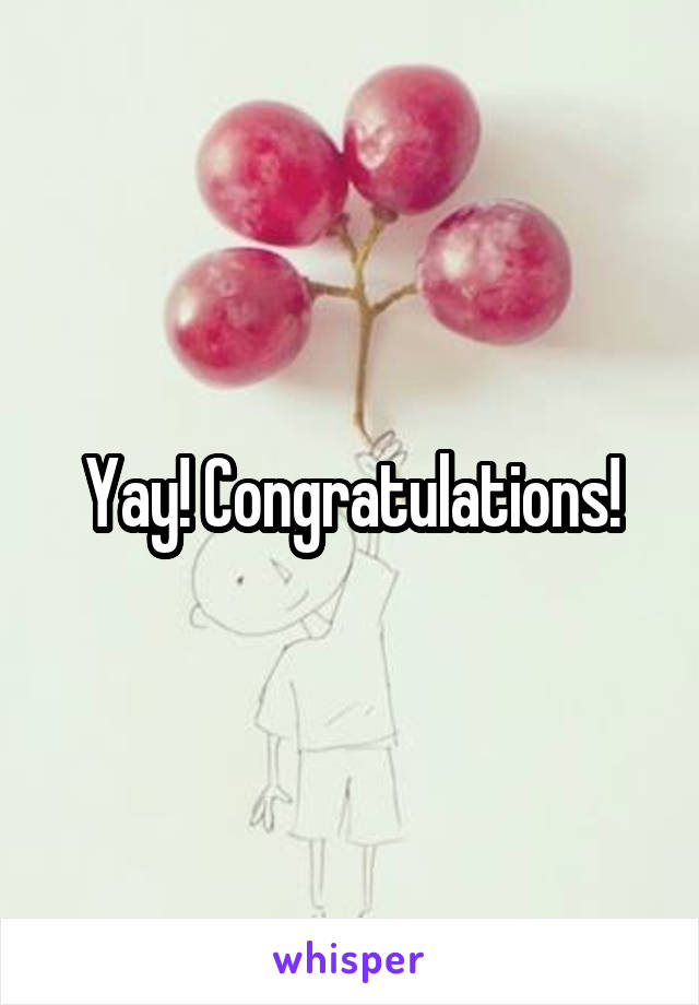 Yay! Congratulations!