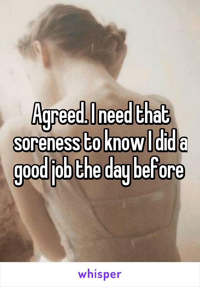 Agreed. I need that soreness to know I did a good job the day before 