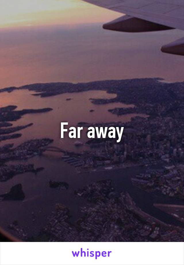 Far away