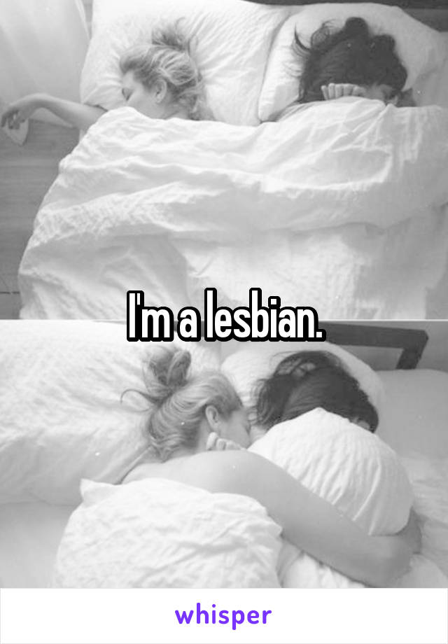 I'm a lesbian.