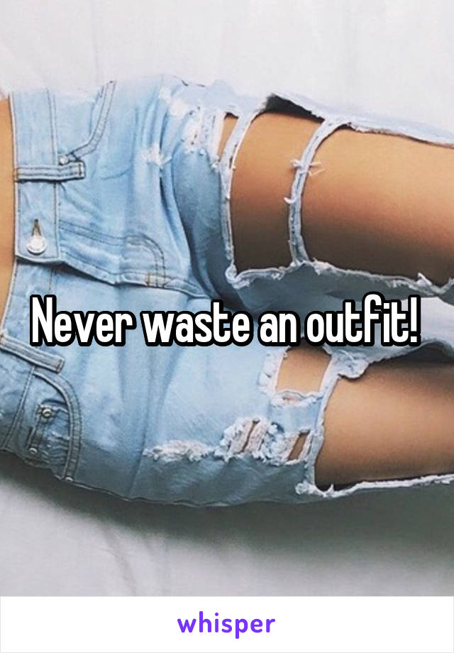 Never waste an outfit! 