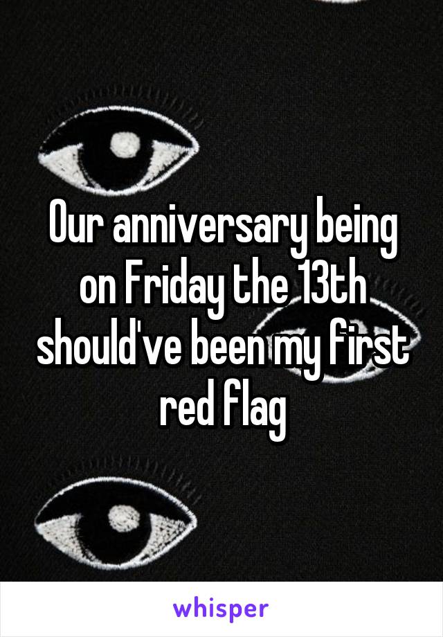 Our anniversary being on Friday the 13th should've been my first red flag