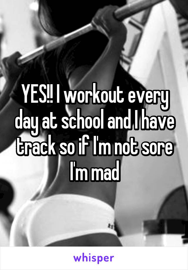 YES!! I workout every day at school and I have track so if I'm not sore I'm mad