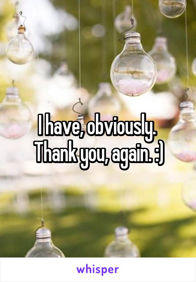 I have, obviously. 
Thank you, again. :)