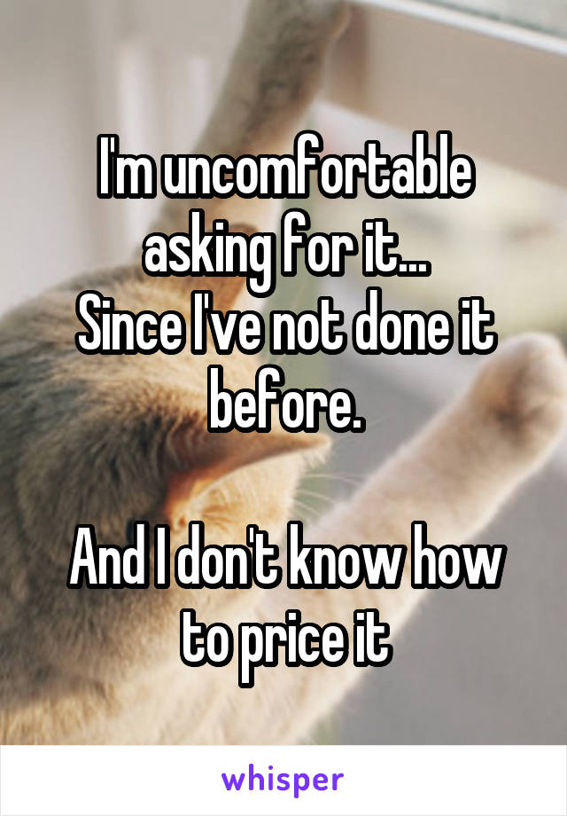 I'm uncomfortable asking for it...
Since I've not done it before.

And I don't know how to price it