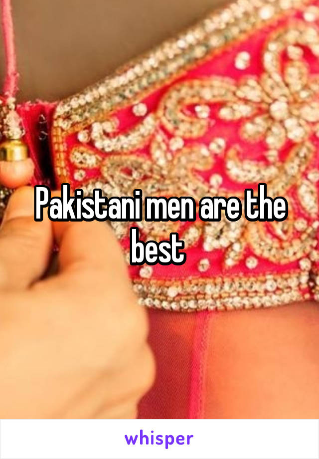 Pakistani men are the best 