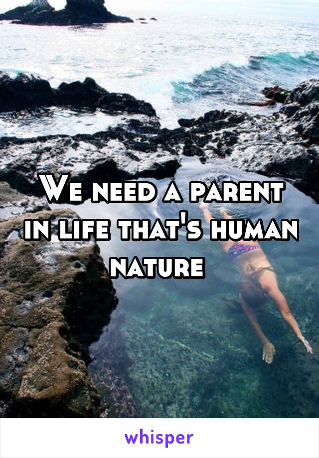 We need a parent in life that's human nature 