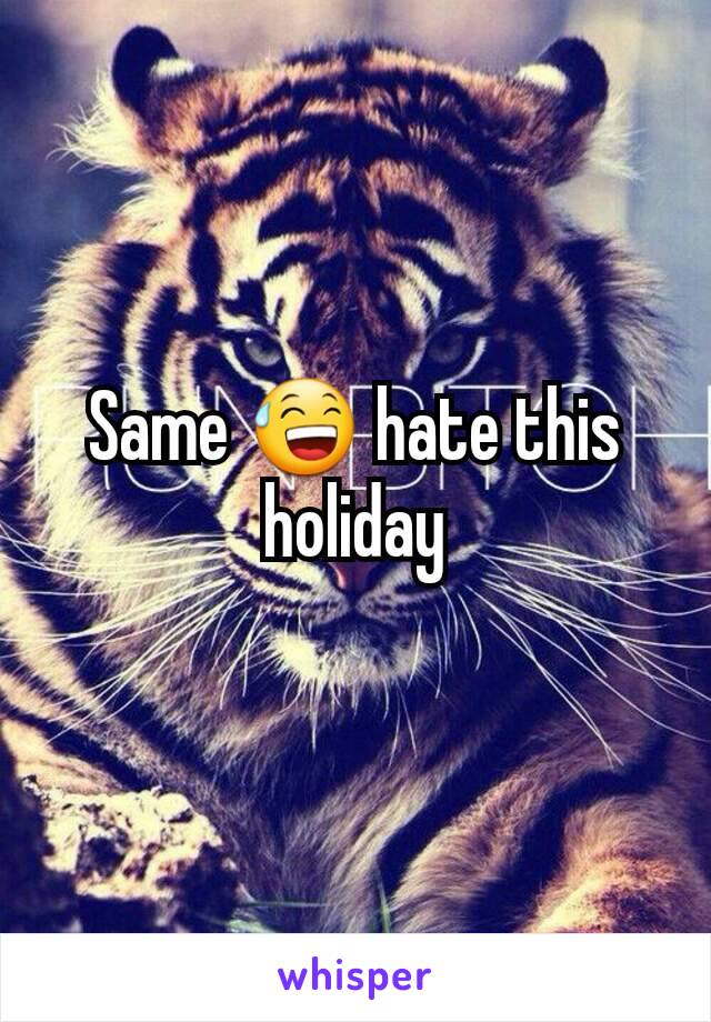 Same 😅 hate this holiday