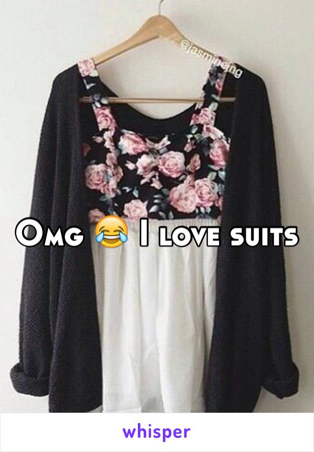 Omg 😂 I love suits