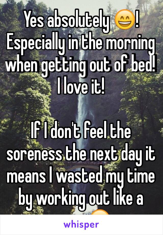 Yes absolutely 😄!
Especially in the morning when getting out of bed! I love it!

If I don't feel the soreness the next day it means I wasted my time by working out like a wuss 😏