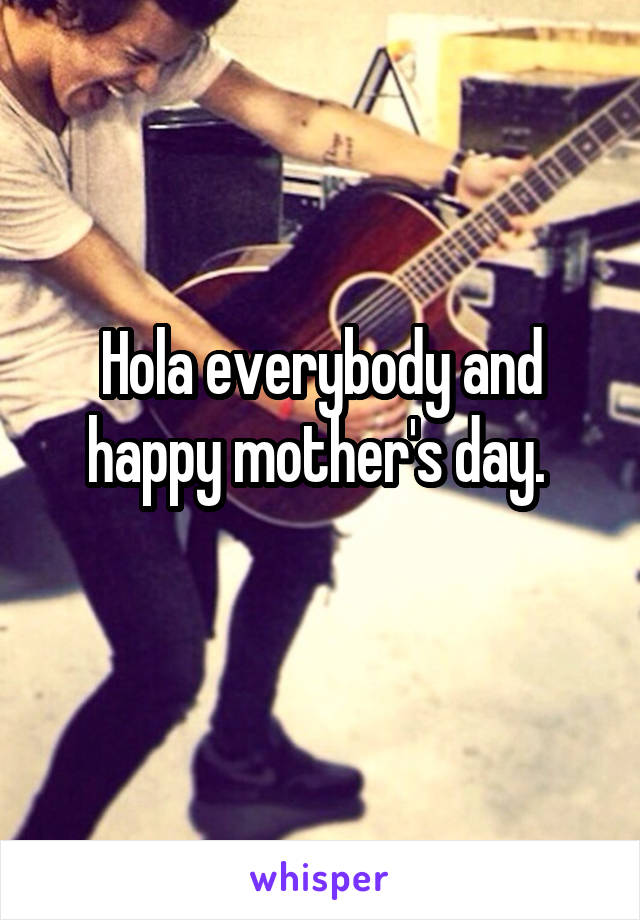 Hola everybody and happy mother's day. 
