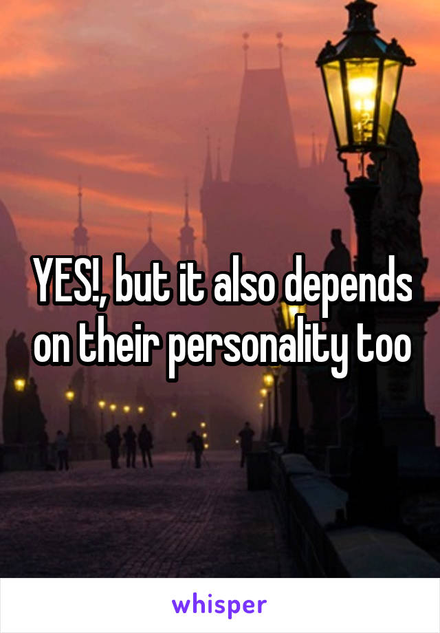 YES!, but it also depends on their personality too