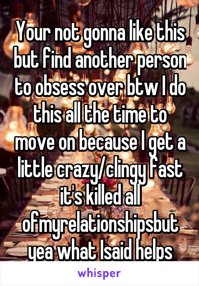 Your not gonna like this but find another person to obsess over btw I do this all the time to move on because I get a little crazy/clingy fast it's killed all ofmyrelationshipsbut yea what Isaid helps