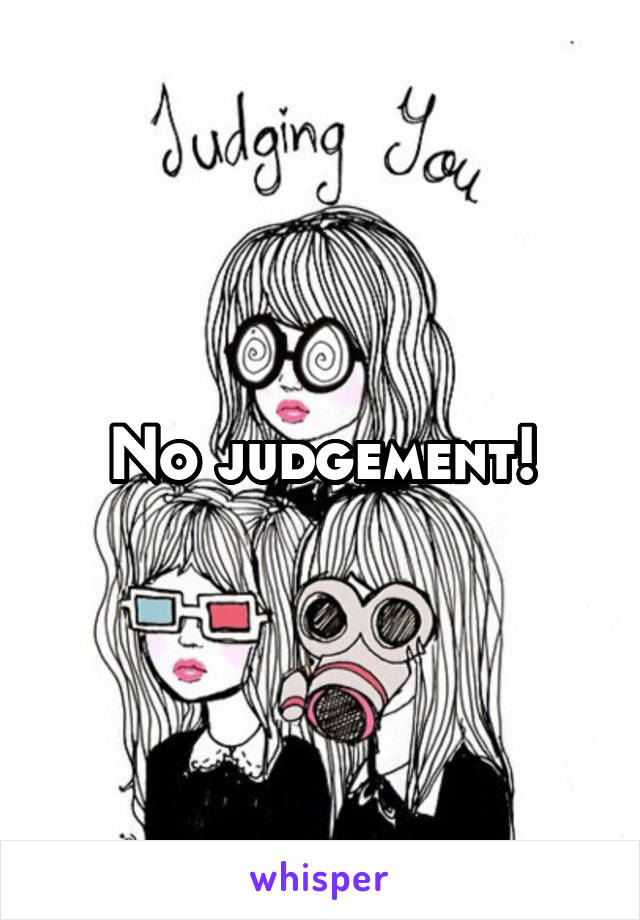 No judgement!