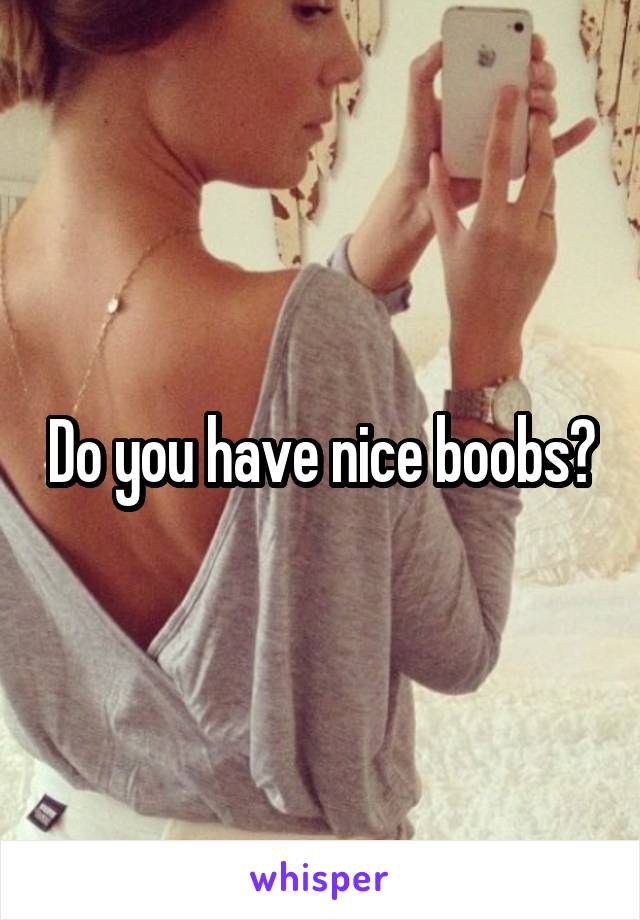 Do you have nice boobs?