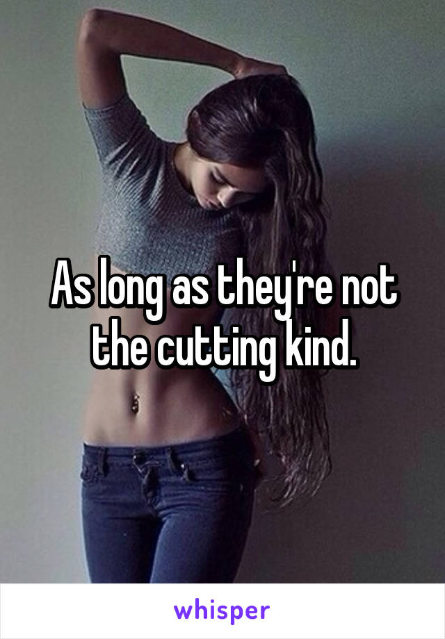 As long as they're not the cutting kind.