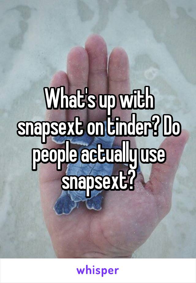 What's up with snapsext on tinder? Do people actually use snapsext?