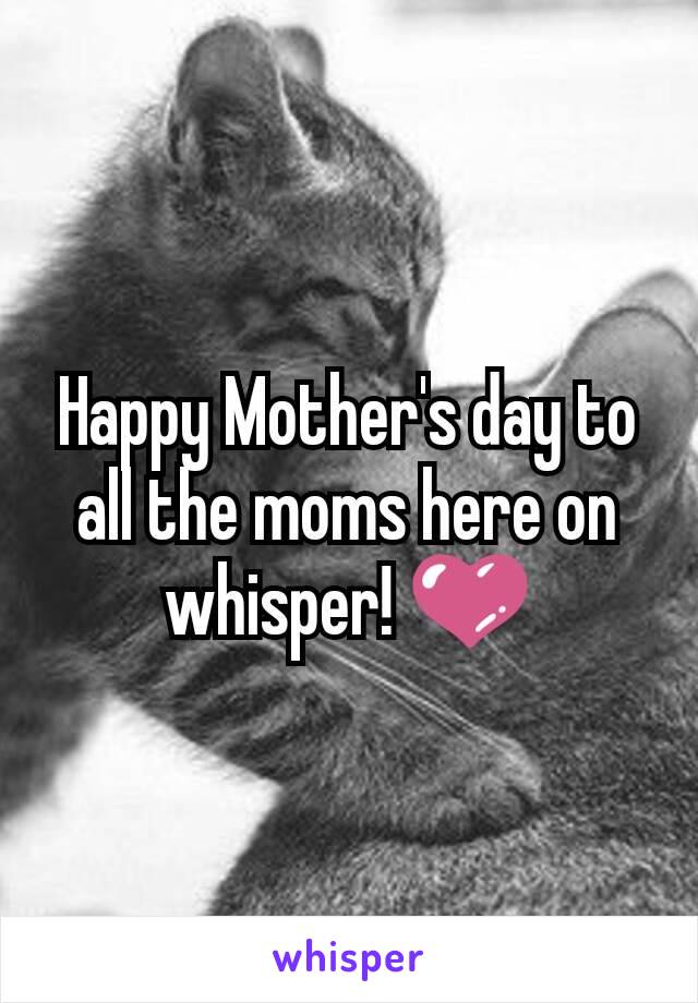 Happy Mother's day to all the moms here on whisper! 💜