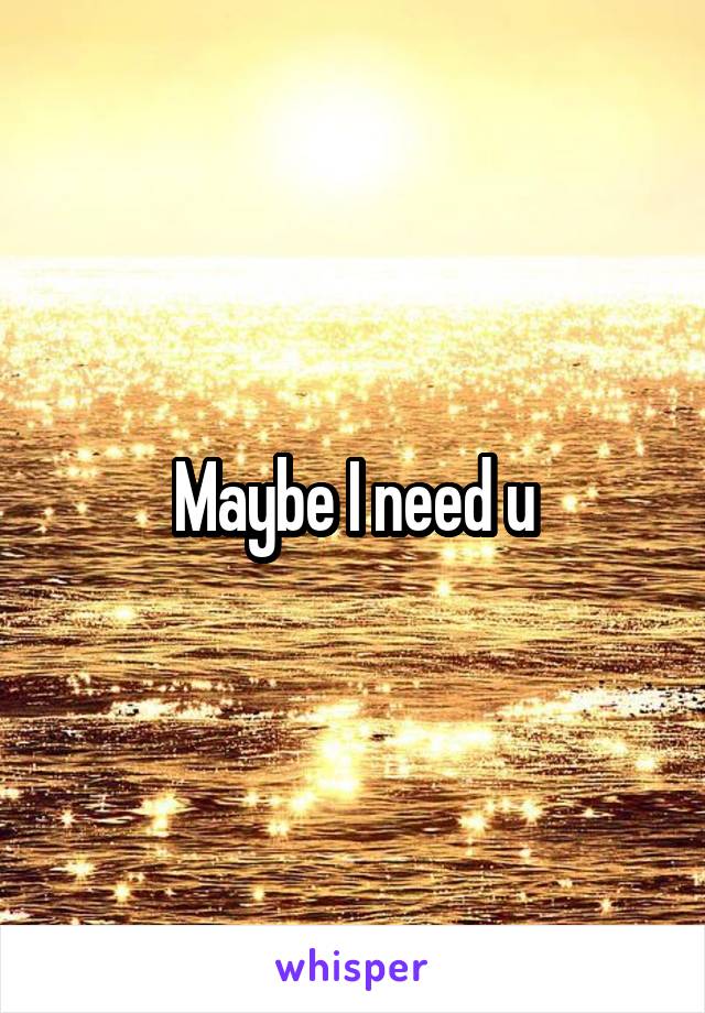 Maybe I need u