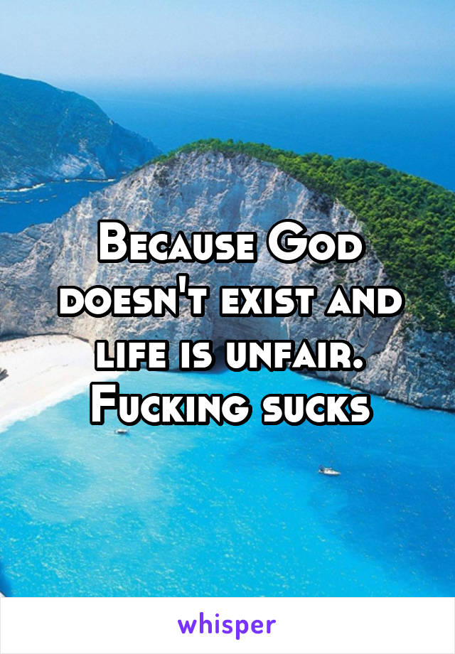 Because God doesn't exist and life is unfair. Fucking sucks