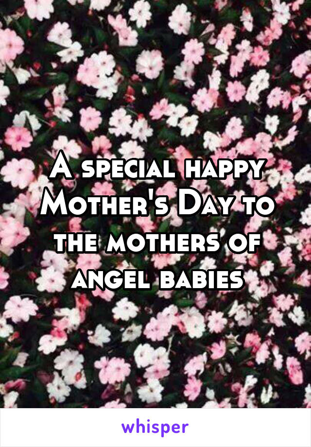 A special happy Mother's Day to the mothers of angel babies