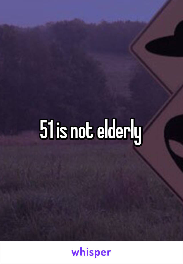 51 is not elderly 