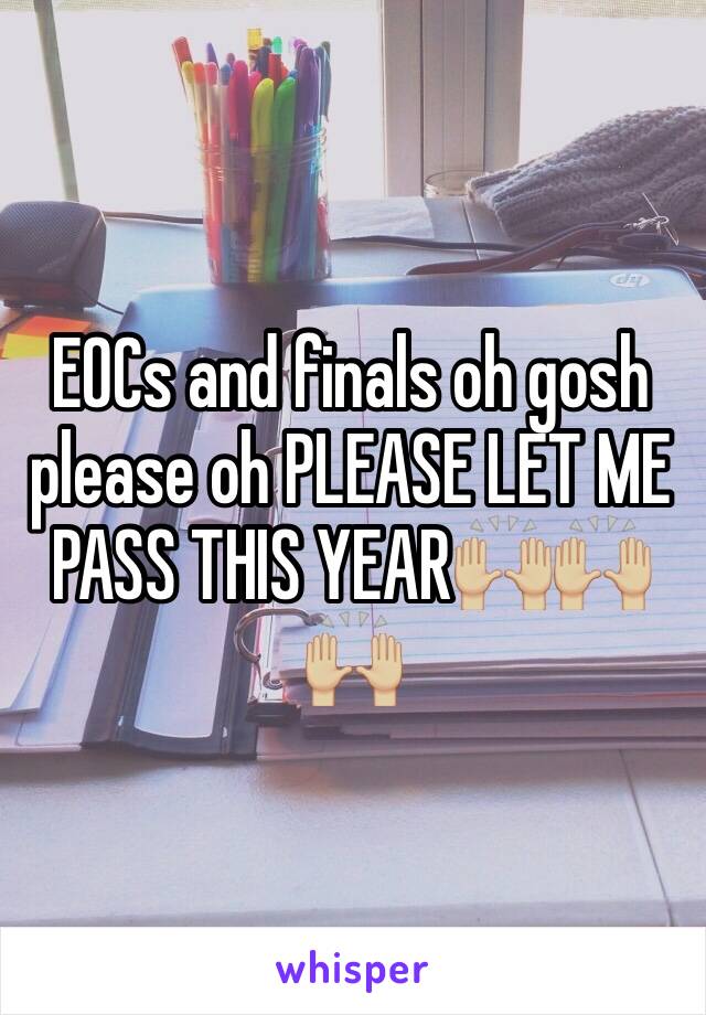 EOCs and finals oh gosh please oh PLEASE LET ME PASS THIS YEAR🙌🏼🙌🏼🙌🏼