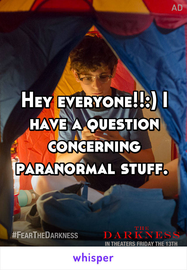Hey everyone!!:) I have a question concerning paranormal stuff. 