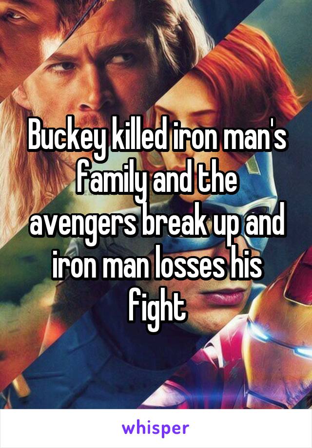 Buckey killed iron man's family and the avengers break up and iron man losses his fight