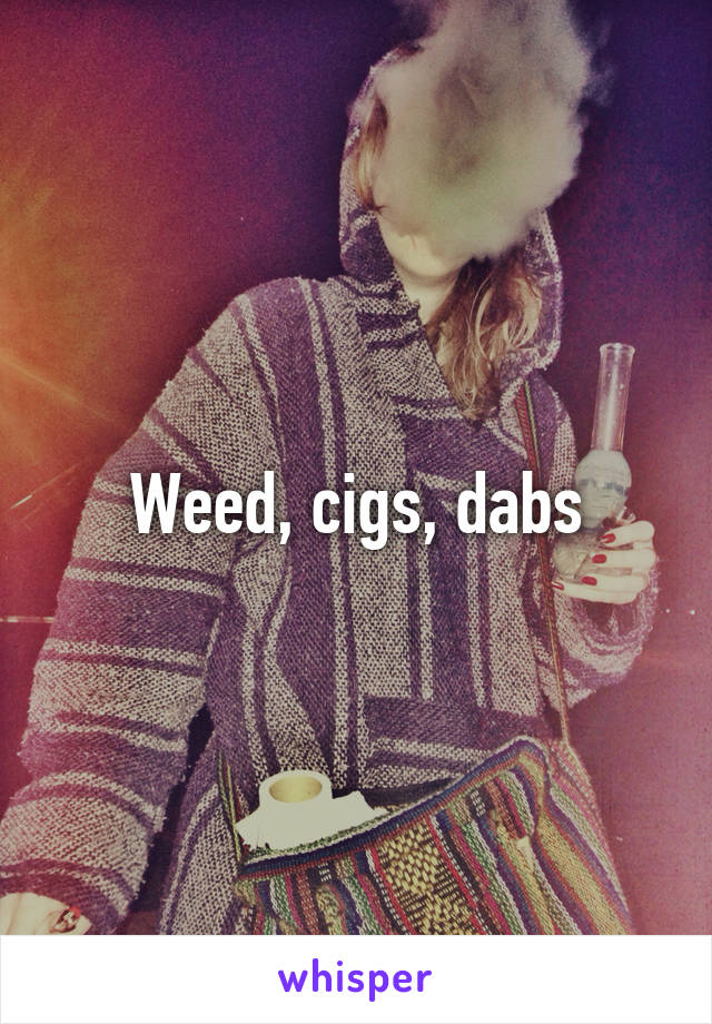 Weed, cigs, dabs