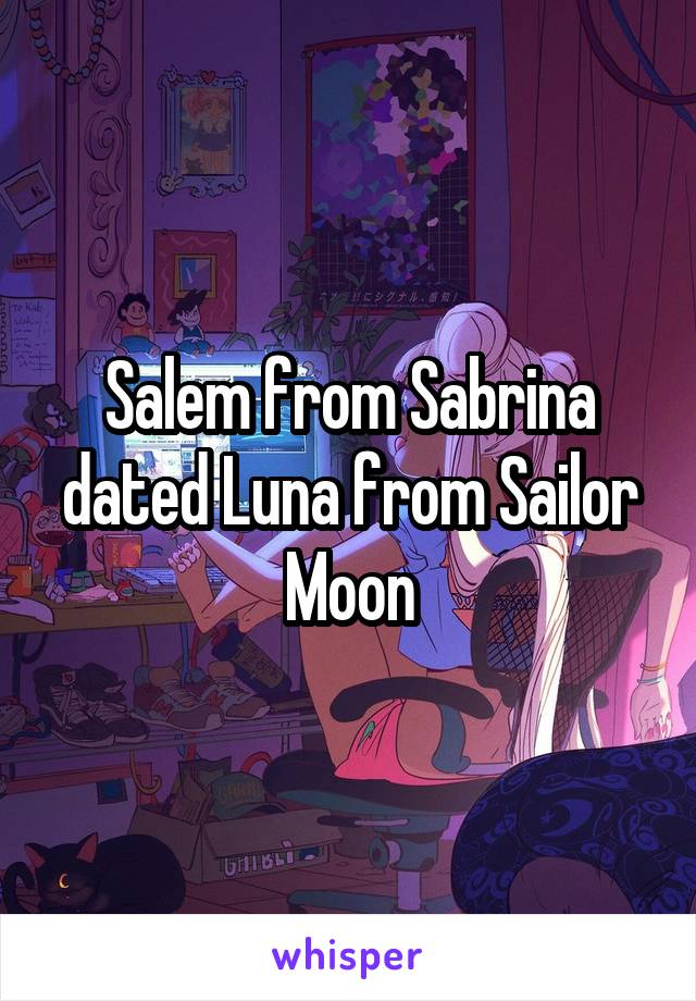 Salem from Sabrina dated Luna from Sailor Moon