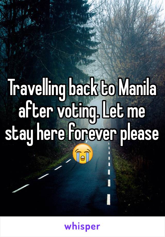 Travelling back to Manila after voting. Let me stay here forever please 😭
