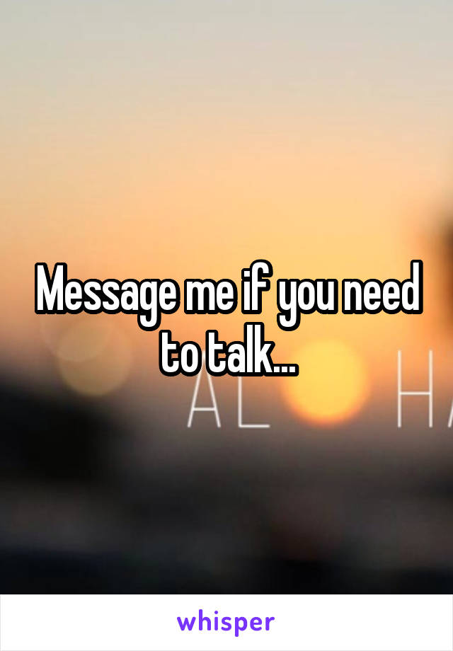 Message me if you need to talk...