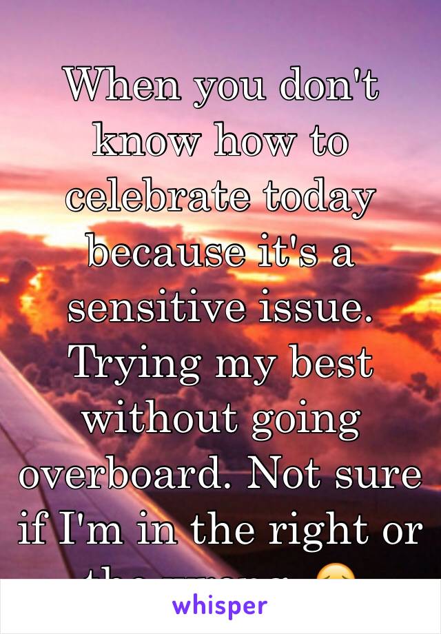 When you don't know how to celebrate today because it's a sensitive issue. Trying my best without going overboard. Not sure if I'm in the right or the wrong. 😔