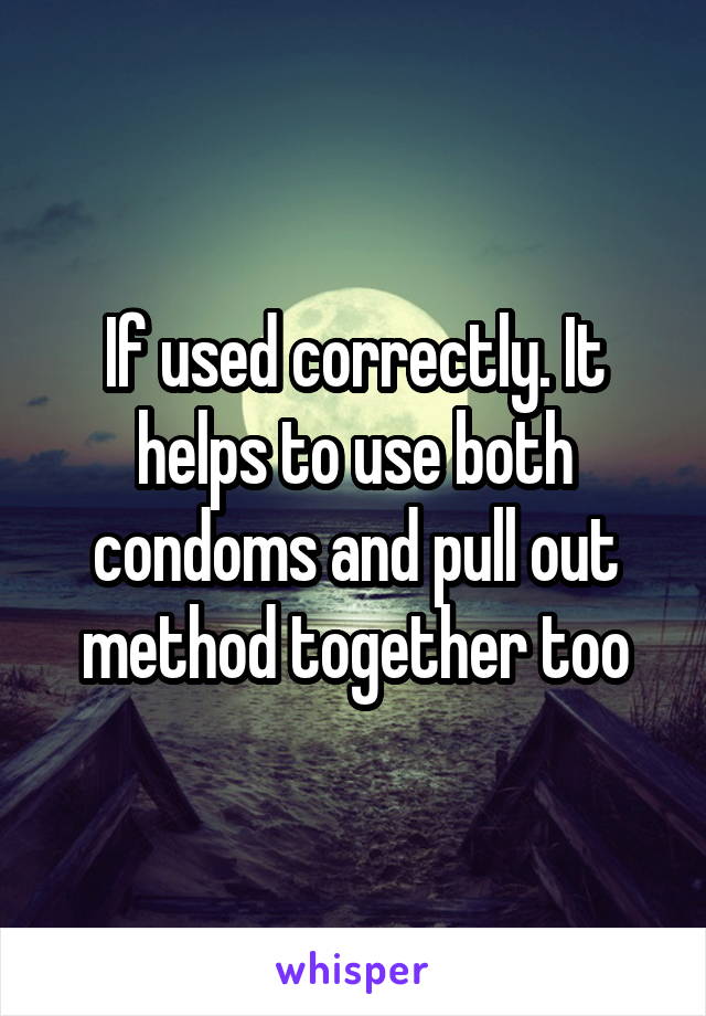If used correctly. It helps to use both condoms and pull out method together too