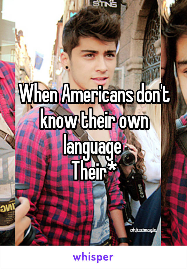 When Americans don't know their own language 
Their*
