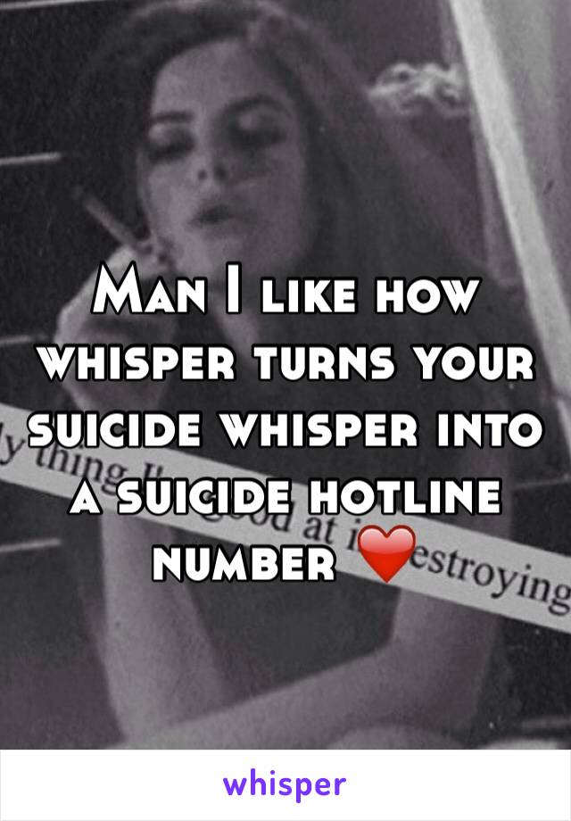 Man I like how whisper turns your suicide whisper into a suicide hotline number ❤️