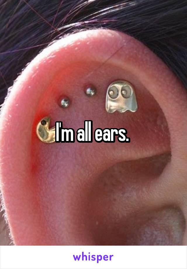 I'm all ears. 