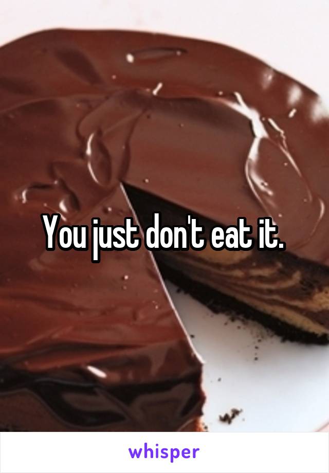 You just don't eat it. 