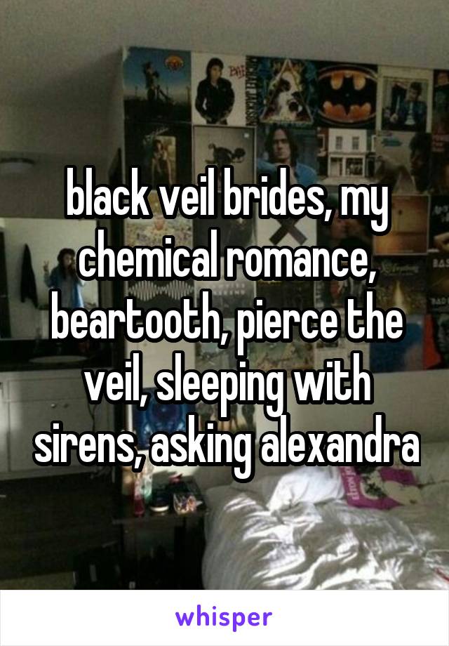 black veil brides, my chemical romance, beartooth, pierce the veil, sleeping with sirens, asking alexandra