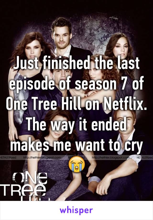 Just finished the last episode of season 7 of One Tree Hill on Netflix. The way it ended makes me want to cry 😭