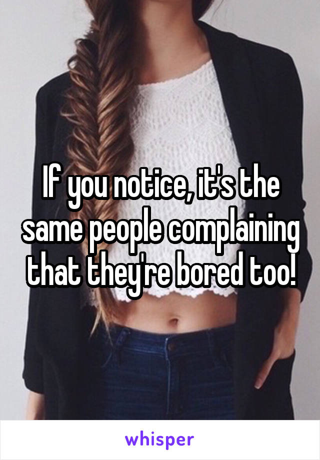 If you notice, it's the same people complaining that they're bored too!