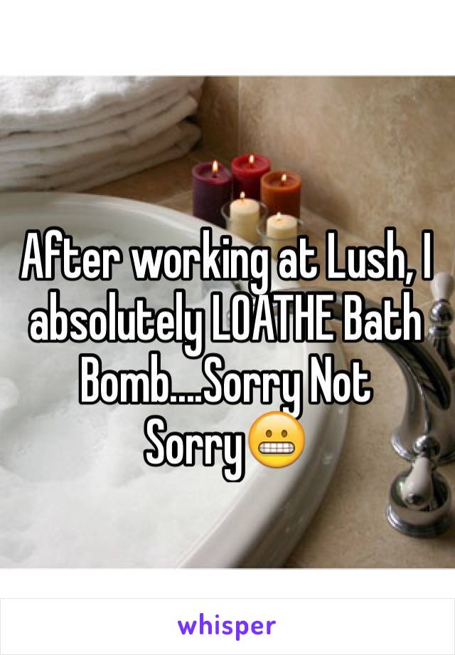 After working at Lush, I absolutely LOATHE Bath Bomb....Sorry Not Sorry😬