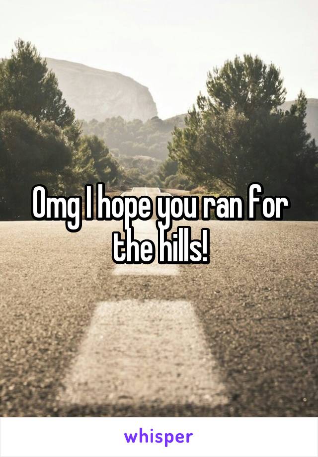 Omg I hope you ran for the hills!
