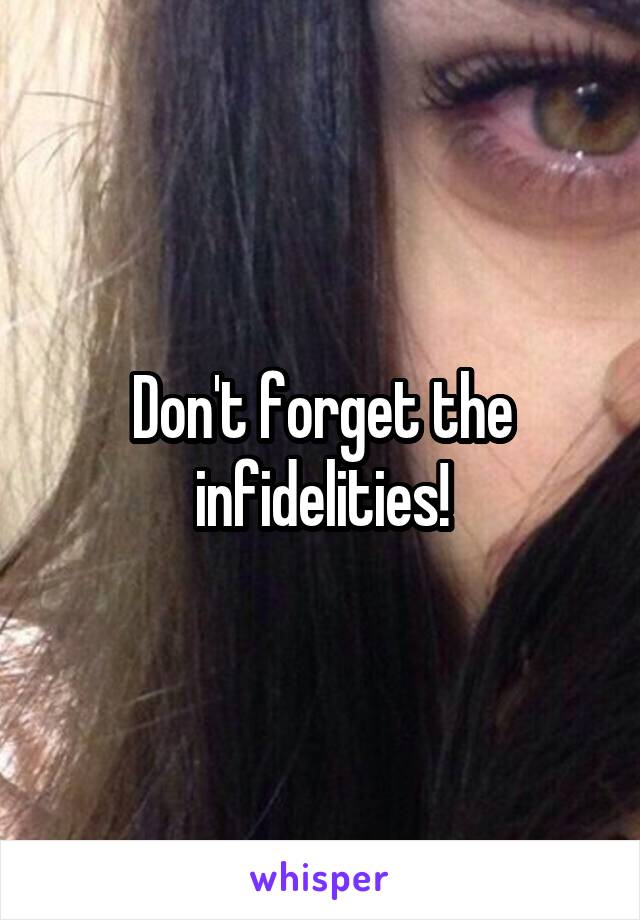 Don't forget the infidelities!