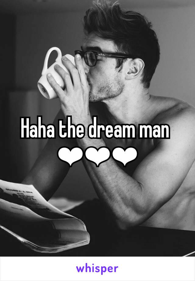 Haha the dream man 
❤❤❤