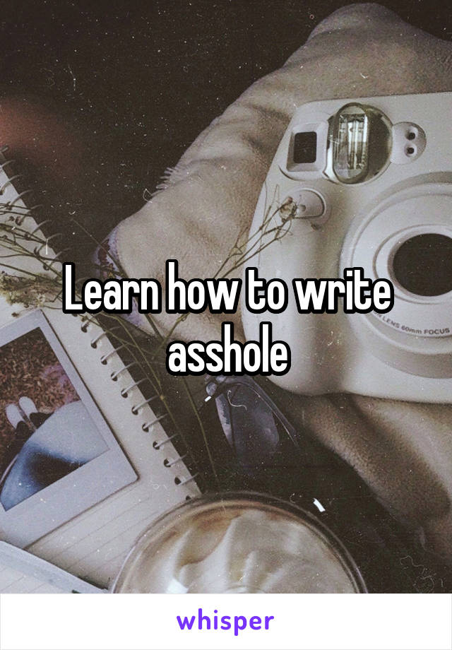 Learn how to write asshole