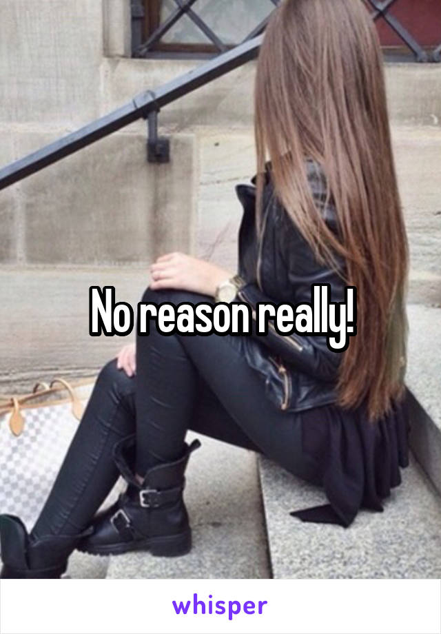 No reason really!