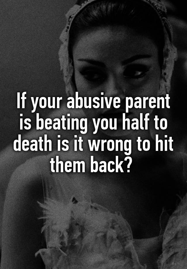 if-your-abusive-parent-is-beating-you-half-to-death-is-it-wrong-to-hit